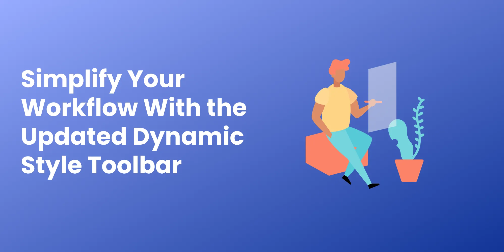 Simplify Your Workflow With the Updated Dynamic Style Toolbar